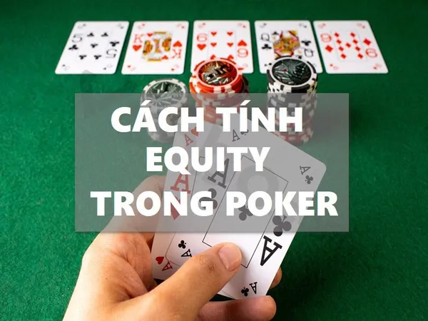 Equity Trong Poker - Chiến Thuật Nâng Cao Sử Dụng Equity